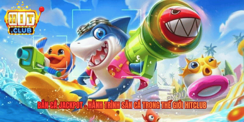 Bắn Cá Jackpot - Hành Trình Săn Cá Trong Thế Giới Hitclub Bắn Cá Jackpot - Hành Trình Săn Cá Trong Thế Giới HitclubBắn Cá Jackpot - Hành Trình Săn Cá Trong Thế Giới Hitclub
