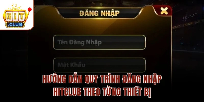 Đăng Nhập HITCLUB Chính Thức Không Bị Chặn Mới Nhất Hướng dẫn quy trình đăng nhập HITCLUB theo từng thiết bị