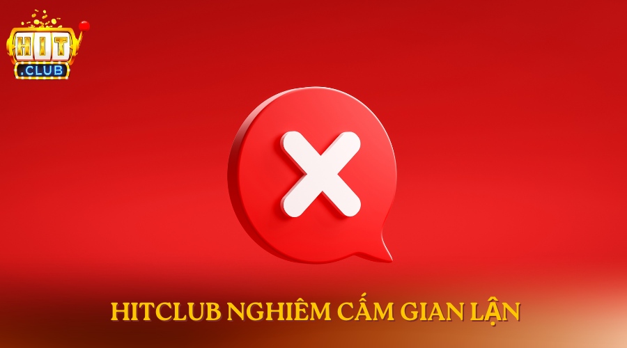 Điều khoản sử dụng HitClub Hitclub nghiêm cấm gian lận