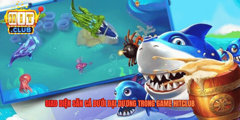 Giao diện săn cá dưới đại dương trong game Hitclub