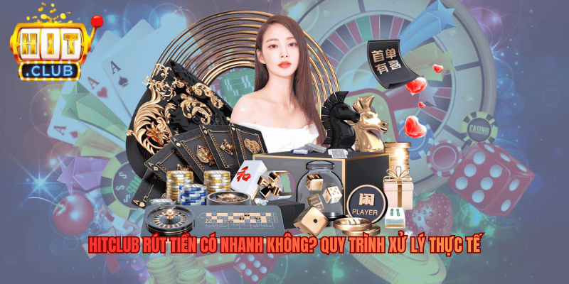Hitclub Rút Tiền Có Nhanh Không? Quy Trình Xử Lý Thực Tế Hitclub Rút Tiền Có Nhanh Không? Quy Trình Xử Lý Thực Tế