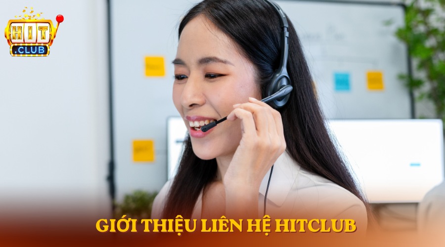 Liên hệ HitClub Giới thiệu bộ phận chăm sóc khách hàng HitClub