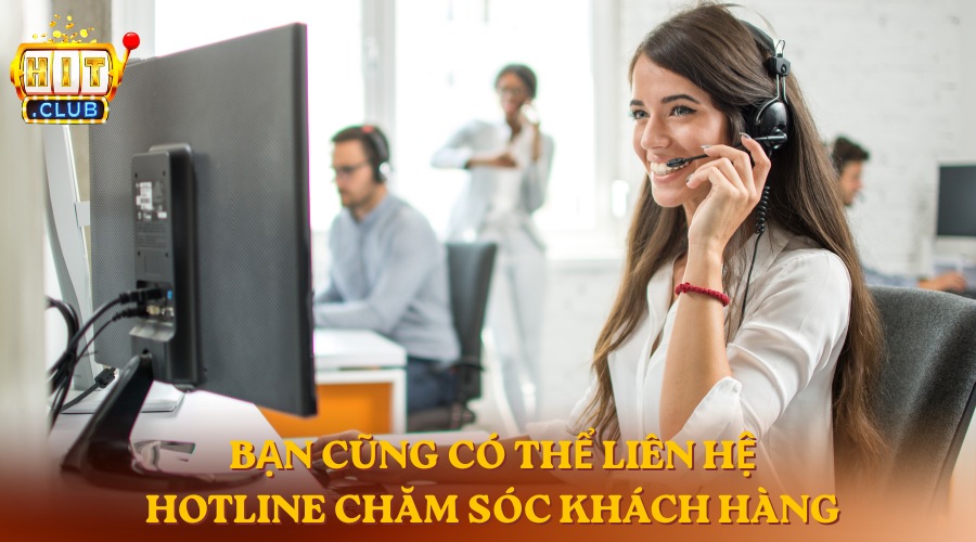 Liên hệ HitClub Gọi tới hotline chăm sóc khách hàng HitClub để được tiếp nhận thông tin nhanh chóng