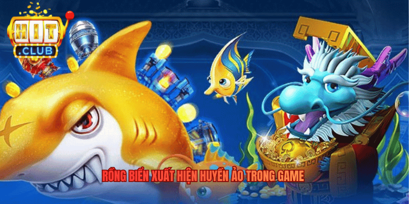 Săn Cá Rồng – Trải Nghiệm Chinh Phục Dưới Đáy Biển Tại Hitclub Rồng biển xuất hiện huyền ảo trong game