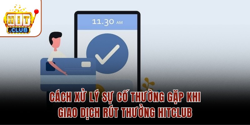Rút Tiền HITCLUB Nhanh Gọn, An Toàn Và Bảo Mật Nhất 2026 Cách xử lý sự cố thường gặp khi giao dịch rút thưởng HITCLUB