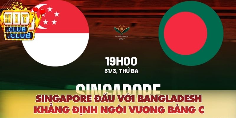 Singapore Đấu Với Bangladesh: Khẳng Định Ngôi Vương Bảng C Singapore Đấu Với Bangladesh: Khẳng Định Ngôi Vương Bảng C